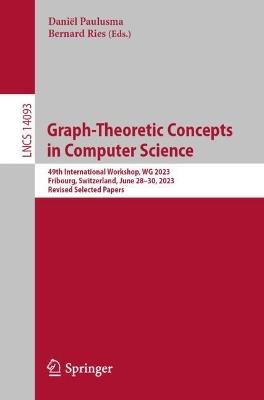 Graph-Theoretic Concepts in Computer Science: 49th International Workshop, WG 2023, Fribourg, Switzerland, June 28–30, 2023, Revised Selected Papers - cover