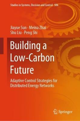 Building a Low-Carbon Future: Adaptive Control Strategies for Distributed Energy Networks - Jiayue Sun,Meina Zhai,Shu Liu - cover