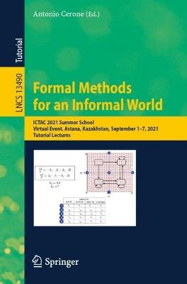 Formal Methods for an Informal World: ICTAC 2021 Summer School, Virtual Event, Astana, Kazakhstan, September 1–7, 2021, Tutorial Lectures - cover