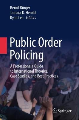 Public Order Policing: A Professional's Guide to International Theories, Case Studies, and Best Practices - cover