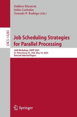 Job Scheduling Strategies for Parallel Processing: 26th Workshop, JSSPP 2023, St. Petersburg, FL, USA, May 19, 2023, Revised Selected Papers - cover