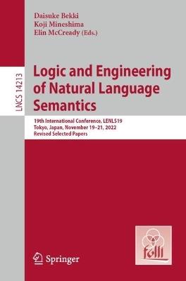 Logic and Engineering of Natural Language Semantics: 19th International Conference, LENLS19, Tokyo, Japan, November 19–21, 2022, Revised Selected Papers - cover
