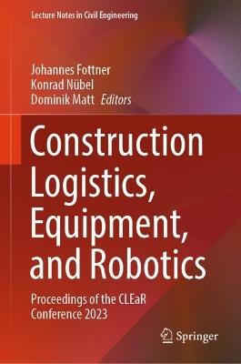 Construction Logistics, Equipment, and Robotics: Proceedings of the CLEaR Conference 2023 - cover