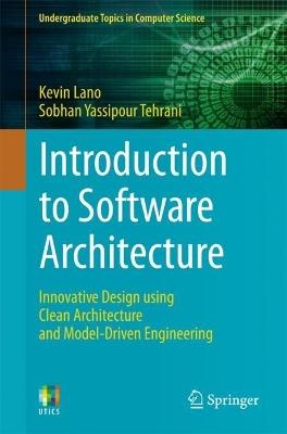 Introduction to Software Architecture: Innovative Design using Clean Architecture and Model-Driven Engineering - Kevin Lano,Sobhan Yassipour Tehrani - cover