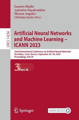 Artificial Neural Networks and Machine Learning – ICANN 2023: 32nd International Conference on Artificial Neural Networks, Heraklion, Crete, Greece, September 26–29, 2023, Proceedings, Part III - cover