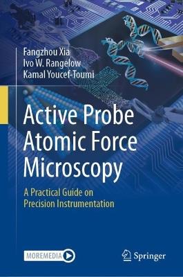 Active Probe Atomic Force Microscopy: A Practical Guide on Precision Instrumentation - Fangzhou Xia,Ivo W. Rangelow,Kamal Youcef-Toumi - cover
