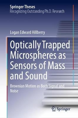 Optically Trapped Microspheres as Sensors of Mass and Sound: Brownian Motion as Both Signal and Noise - Logan Edward Hillberry - cover