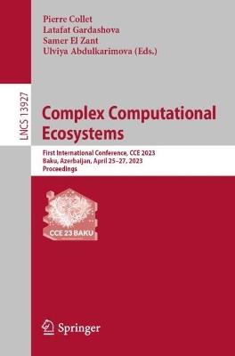 Complex Computational Ecosystems: First International Conference, CCE 2023, Baku, Azerbaijan, April 25–27, 2023, Proceedings - cover