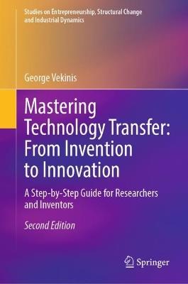 Mastering Technology Transfer: From Invention to Innovation: A Step-by-Step Guide for Researchers and Inventors - George Vekinis - cover