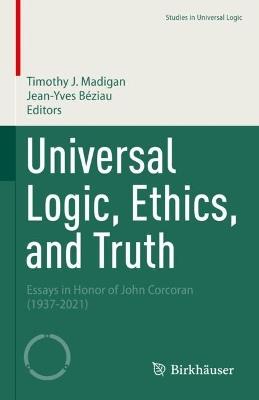 Universal Logic, Ethics, and Truth: Essays in Honor of John Corcoran (1937-2021) - cover