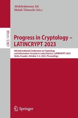 Progress in Cryptology – LATINCRYPT 2023: 8th International Conference on Cryptology and Information Security in Latin America, LATINCRYPT 2023, Quito, Ecuador, October 3–6, 2023, Proceedings - cover