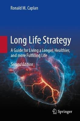 Long Life Strategy: A Guide for Living a Longer, Healthier, and More Fulfilling life - Ronald M. Caplan - cover