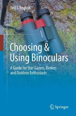 Choosing & Using Binoculars: A Guide for Star Gazers, Birders and Outdoor Enthusiasts - Neil T. English - cover