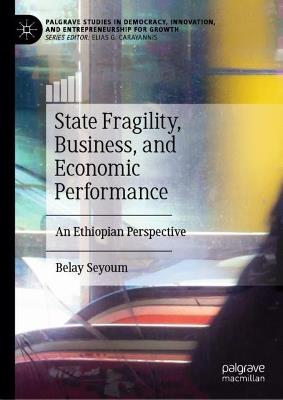 State Fragility, Business, and Economic Performance: An Ethiopian Perspective - Belay Seyoum - cover