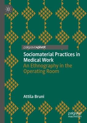 Sociomaterial Practices in Medical Work: An Ethnography in the Operating Room - Attila Bruni - cover