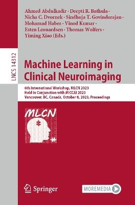 Machine Learning in Clinical Neuroimaging: 6th International Workshop, MLCN 2023, Held in Conjunction with MICCAI 2023, Vancouver, BC, Canada, October 8, 2023, Proceedings - cover