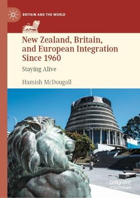 New Zealand, Britain, and European Integration Since 1960: Staying Alive - Hamish McDougall - cover