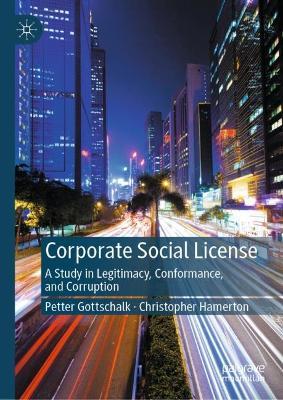Corporate Social License: A Study in Legitimacy, Conformance, and Corruption - Petter Gottschalk,Christopher Hamerton - cover
