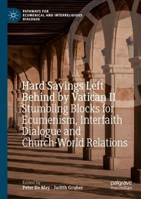 Hard Sayings Left Behind by Vatican II: Stumbling Blocks for Ecumenism, Interfaith Dialogue and Church-World Relations - cover