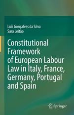 Constitutional Framework of European Labour Law in Italy, France, Germany, Portugal and Spain