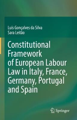 Constitutional Framework of European Labour Law in Italy, France, Germany, Portugal and Spain - Luís Gonçalves da Silva,Sara Leitão - cover