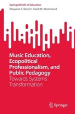 Music Education, Ecopolitical Professionalism, and Public Pedagogy: Towards Systems Transformation