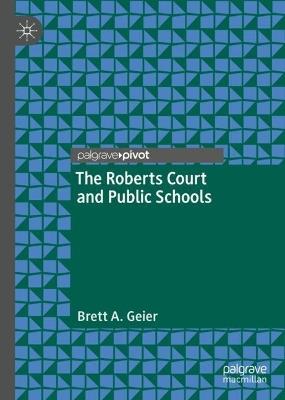 The Roberts Court and Public Schools - Brett A. Geier - cover