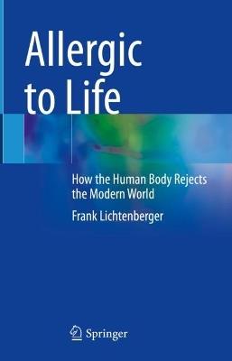 Allergic to Life: How the Human Body Rejects the Modern World - Frank Lichtenberger - cover