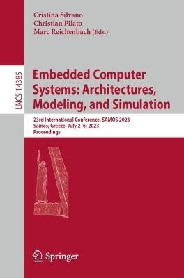 Embedded Computer Systems: Architectures, Modeling, and Simulation: 23rd International Conference, SAMOS 2023, Samos, Greece, July 2–6, 2023, Proceedings - cover