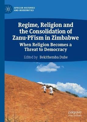 Regime, Religion and the Consolidation of Zanu-PFism in Zimbabwe: When Religion Becomes a Threat to Democracy - cover