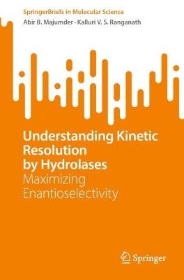 Understanding Kinetic Resolution by Hydrolases: Maximizing Enantioselectivity - Abir B. Majumder,Kalluri V. S. Ranganath - cover