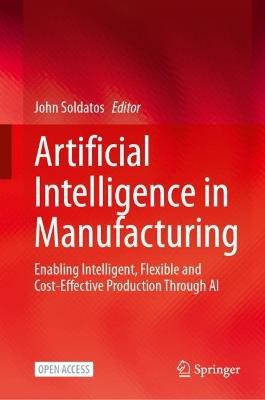 Artificial Intelligence in Manufacturing: Enabling Intelligent, Flexible and Cost-Effective Production Through AI - cover