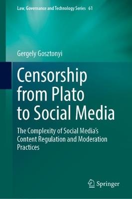 Censorship from Plato to Social Media: The Complexity of Social Media’s Content Regulation and Moderation Practices - Gergely Gosztonyi - cover