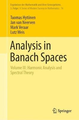 Analysis in Banach Spaces: Volume III: Harmonic Analysis and Spectral Theory - Tuomas Hytönen,Jan van Neerven,Mark Veraar - cover