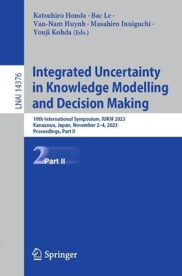 Integrated Uncertainty in Knowledge Modelling and Decision Making: 10th International Symposium, IUKM 2023, Kanazawa, Japan, November 2–4, 2023, Proceedings, Part II - cover
