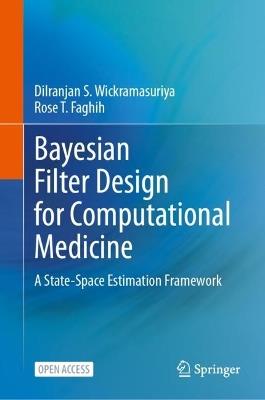 Bayesian Filter Design for Computational Medicine: A State-Space Estimation Framework - Dilranjan S. Wickramasuriya,Rose T. Faghih - cover