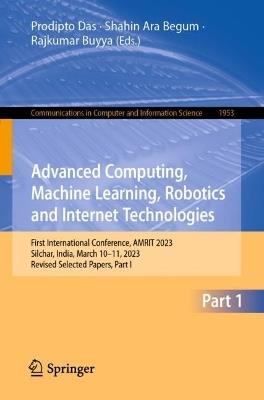 Advanced Computing, Machine Learning, Robotics and Internet Technologies: First International Conference, AMRIT 2023, Silchar, India, March 10–11, 2023, Revised Selected Papers, Part I - cover