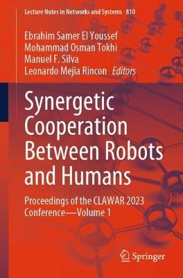 Synergetic Cooperation Between Robots and Humans: Proceedings of the CLAWAR 2023 Conference—Volume 1 - cover
