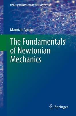 The Fundamentals of Newtonian Mechanics: For an Introductory Approach to Modern Physics - Maurizio Spurio - cover