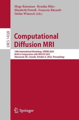 Computational Diffusion MRI: 14th International Workshop, CDMRI 2023, Held in Conjunction with MICCAI 2023, Vancouver, BC, Canada, October 8, 2023, Proceedings - cover