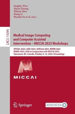 Medical Image Computing and Computer Assisted Intervention – MICCAI 2023 Workshops: MTSAIL 2023, LEAF 2023, AI4Treat 2023, MMMI 2023, REMIA 2023, Held in Conjunction with MICCAI 2023,  Vancouver, BC, Canada, October 8–12, 2023, Proceedings - cover
