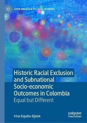 Historic Racial Exclusion and Subnational Socio-economic Outcomes in Colombia: Equal but Different - Irina España-Eljaiek - cover