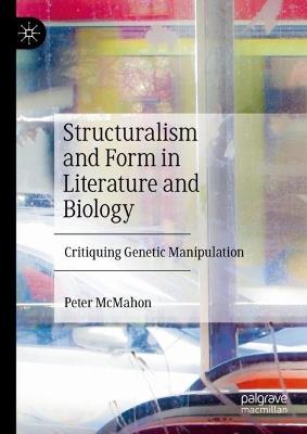Structuralism and Form in Literature and Biology: Critiquing Genetic Manipulation - Peter McMahon - cover