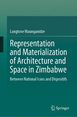 Representation and Materialization of Architecture and Space in Zimbabwe: Between National Icons and Dispositifs - Langtone Maunganidze - cover