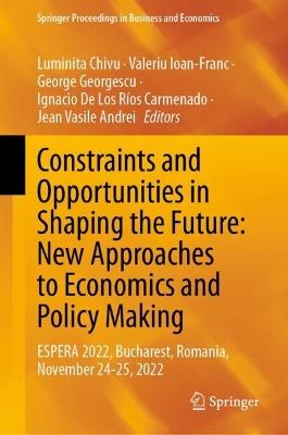Constraints and Opportunities in Shaping the Future: New Approaches to Economics and Policy Making: ESPERA 2022, Bucharest, Romania, November 24-25, 2022 - cover