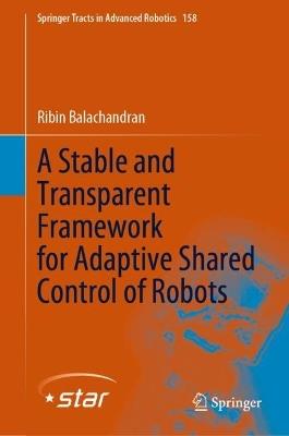 A Stable and Transparent Framework for Adaptive Shared Control of Robots - Ribin Balachandran - cover