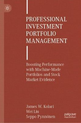 Professional Investment Portfolio Management: Boosting Performance with Machine-Made Portfolios and Stock Market Evidence - James W. Kolari,Wei Liu,Seppo Pynnönen - cover