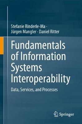 Fundamentals of Information Systems Interoperability: Data, Services, and Processes - Stefanie Rinderle-Ma,Jürgen Mangler,Daniel Ritter - cover
