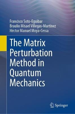 The Matrix Perturbation Method in Quantum Mechanics - Francisco Soto-Eguibar,Braulio Misael Villegas-Martínez,Héctor Manuel Moya-Cessa - cover