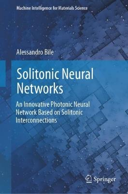 Solitonic Neural Networks: An Innovative Photonic Neural Network Based on Solitonic Interconnections - Alessandro Bile - cover